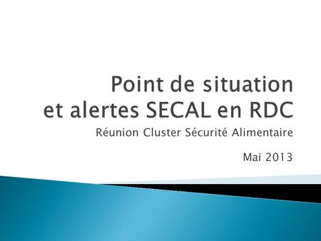 Réunion Cluster Sécurité Alimentaire Mai 2013. Provinces / Territoires Situation Actions en cours ou prévues Observations Nord KivuMouvements de populations.