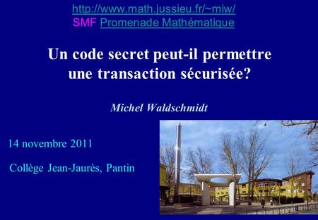 Un code secret peut-il permettre une transaction sécurisée? Michel Waldschmidt 14 novembre 2011 Collège Jean-Jaurès, Pantin