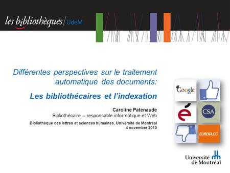 Caroline Patenaude Bibliothécaire – responsable informatique et Web Bibliothèque des lettres et sciences humaines, Université de Montréal 4 novembre 2010.