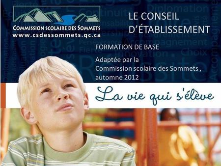 LE CONSEIL DÉTABLISSEMENT Adaptée par la Commission scolaire des Sommets, automne 2012 FORMATION DE BASE.