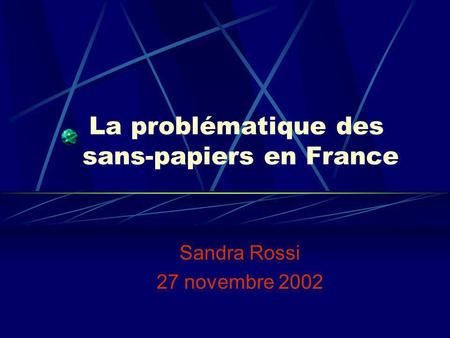 La problématique des sans-papiers en France Sandra Rossi 27 novembre 2002.