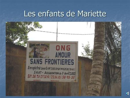 Les enfants de Mariette. Amour sans Frontières Cette ONG a été crée par madame Mariette GARRABE FERRAN. Mariette réside depuis 13 ans à ADJOHOUN au BENIN.
