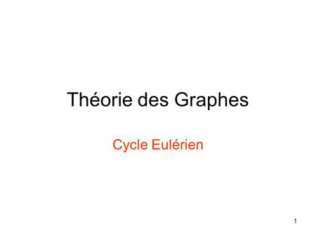 1 Théorie des Graphes Cycle Eulérien. 2 Rappels de définitions On dit qu'une chaîne est un chemin passant par toutes les arêtes du graphe. On dit qu'un.