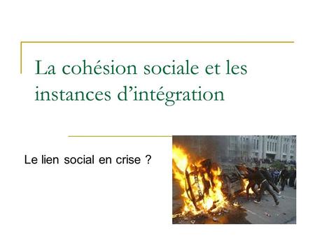 La cohésion sociale et les instances dintégration Le lien social en crise ?