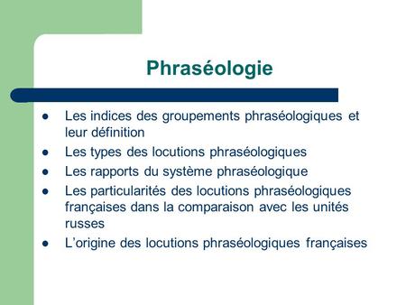 Phraséologie Les indices des groupements phraséologiques et leur définition Les types des locutions phraséologiques Les rapports du système phraséologique.