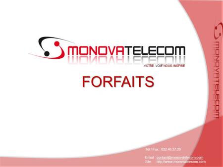 FORFAITS Tél / Fax : 022.40.37.20   Site : http;//www.monovatelecom.com VOTRE VOIE NOUS INSPIRE.