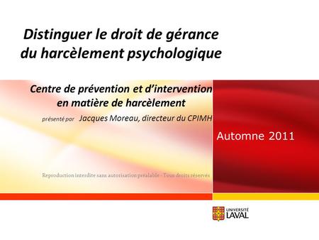 Distinguer le droit de gérance du harcèlement psychologique Centre de prévention et dintervention en matière de harcèlement présenté par Jacques Moreau,