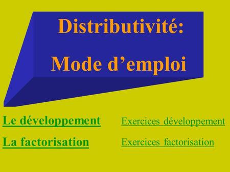 Distributivité: Mode demploi Le développement La factorisation Exercices développement Exercices factorisation.