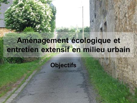 Aménagement écologique et entretien extensif en milieu urbain Objectifs.