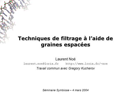 Techniques de filtrage à laide de graines espacées Laurent Noé  Travail commun avec Gregory Kucherov Séminaire.