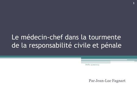Le médecin-chef dans la tourmente de la responsabilité civile et pénale Par Jean-Luc Fagnart Durby, 25 mai 2013 1.