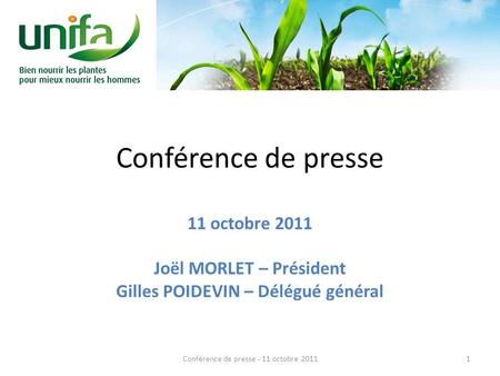 Conférence de presse 11 octobre 2011 Joël MORLET – Président Gilles POIDEVIN – Délégué général 1Conférence de presse - 11 octobre 2011.