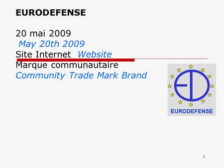 1 EURODEFENSE 20 mai 2009 May 20th 2009 Site Internet Website Marque communautaire Community Trade Mark Brand EURODEFENSE.