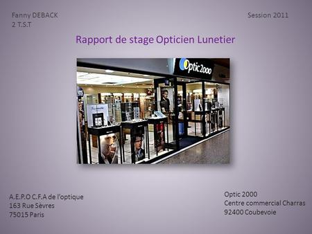 Fanny DEBACK 2 T.S.T Session 2011 A.E.P.O C.F.A de loptique 163 Rue Sèvres 75015 Paris Optic 2000 Centre commercial Charras 92400 Coubevoie Rapport de.