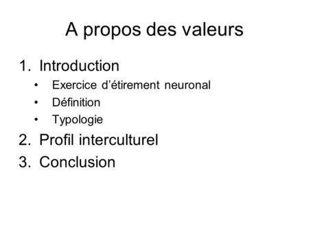 A propos des valeurs 1.Introduction Exercice détirement neuronal Définition Typologie 2.Profil interculturel 3.Conclusion.
