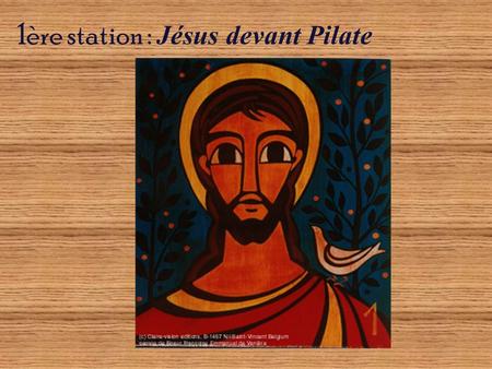 1ère station : Jésus devant Pilate. O Christ, Toi qui as accepté une condamnation injuste, accorde-nous, ainsi qu'à tous les hommes de notre temps, la.