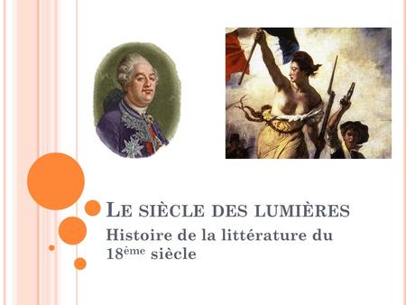 L E SIÈCLE DES LUMIÈRES Histoire de la littérature du 18 ème siècle.