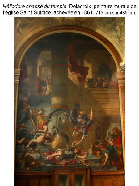 Héliodore chassé du temple, Delacroix, peinture murale de léglise Saint-Sulpice, achevée en 1861. 715 cm sur 485 cm.