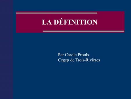LA DÉFINITION Par Carole Proulx Cégep de Trois-Rivières.