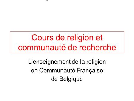 Cours de religion et communauté de recherche Lenseignement de la religion en Communauté Française de Belgique.