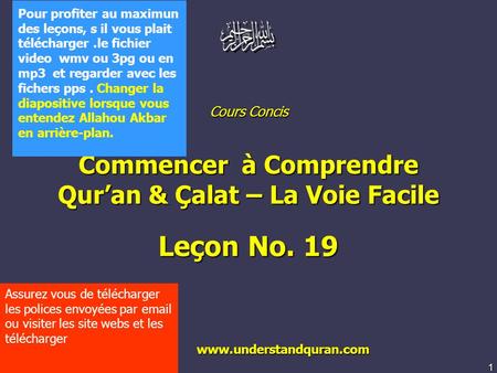 1 www.understandquran.com Cours Concis Commencer à Comprendre Quran & Çalat – La Voie Facile Leçon No. 19 www.understandquran.com www.understandquran.com.