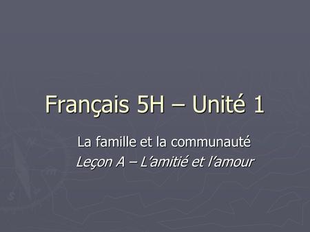 Français 5H – Unité 1 La famille et la communauté Leçon A – Lamitié et lamour.