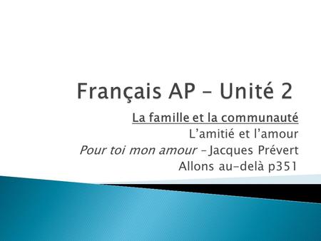 La famille et la communauté Lamitié et lamour Pour toi mon amour – Jacques Prévert Allons au-delà p351.