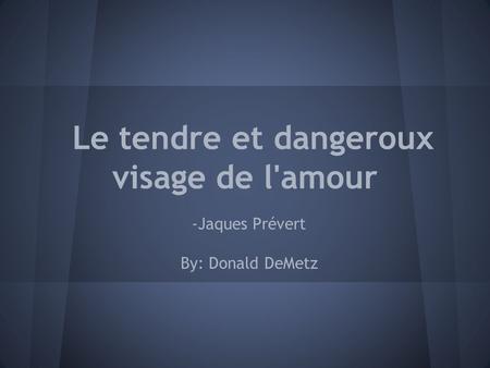 Le tendre et dangeroux visage de l'amour -Jaques Prévert By: Donald DeMetz.