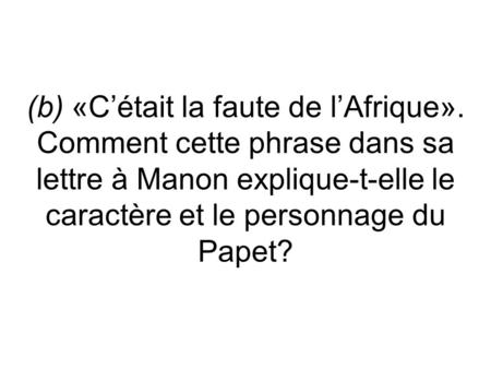 (b) «Cétait la faute de lAfrique». Comment cette phrase dans sa lettre à Manon explique-t-elle le caractère et le personnage du Papet?
