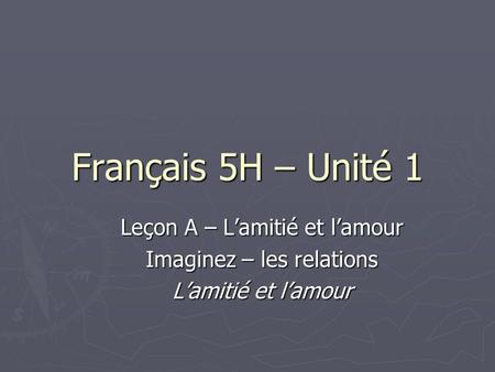 Français 5H – Unité 1 Leçon A – Lamitié et lamour Imaginez – les relations Lamitié et lamour.
