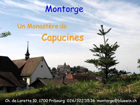 Un Monastère de Montorge Capucines Ch. de Lorette 10, 1700 Fribourg 026/322.35.36