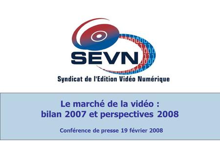 Le marché de la vidéo : bilan 2007 et perspectives 2008 Conférence de presse 19 février 2008.