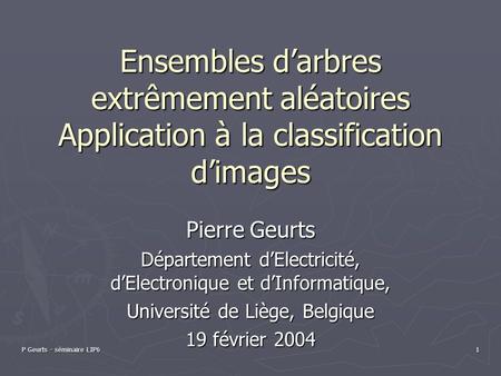 Ensembles d’arbres extrêmement aléatoires Application à la classification d’images Pierre Geurts Département d’Electricité, d’Electronique et d’Informatique,