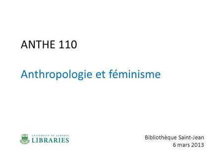 ANTHE 110 Anthropologie et féminisme Bibliothèque Saint-Jean 6 mars 2013.
