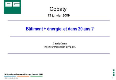 1 6528.17-RN004 Cor 05.06.08 Cobaty 13 janvier 2009 Bâtiment + énergie: et dans 20 ans ? Charly Cornu Ingénieur mécanicien EPFL SIA.