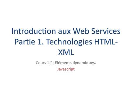 Introduction aux Web Services Partie 1. Technologies HTML-XML