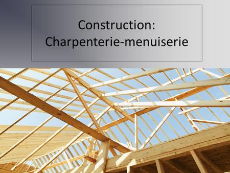 Construction: Charpenterie-menuiserie