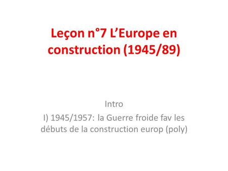 Leçon n°7 L’Europe en construction (1945/89)