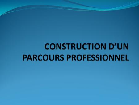 CONSTRUCTION D’UN PARCOURS PROFESSIONNEL