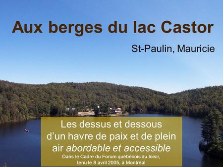 St-Paulin, Mauricie Les dessus et dessous dun havre de paix et de plein air abordable et accessible Dans le Cadre du Forum québécois du loisir, tenu le.