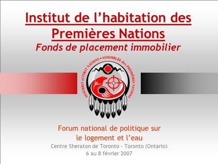 Institut de lhabitation des Premières Nations Fonds de placement immobilier Forum national de politique sur le logement et leau Centre Sheraton de Toronto.