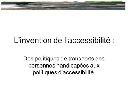Linvention de laccessibilité : Des politiques de transports des personnes handicapées aux politiques daccessibilité.