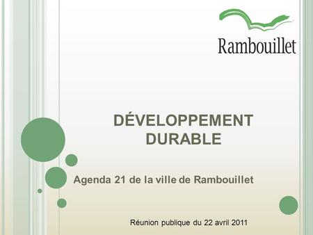 DÉVELOPPEMENT DURABLE Agenda 21 de la ville de Rambouillet Réunion publique du 22 avril 2011.