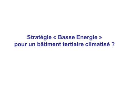 Stratégie « Basse Energie » pour un bâtiment tertiaire climatisé ?
