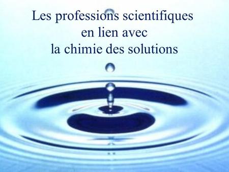 Les professions scientifiques en lien avec la chimie des solutions
