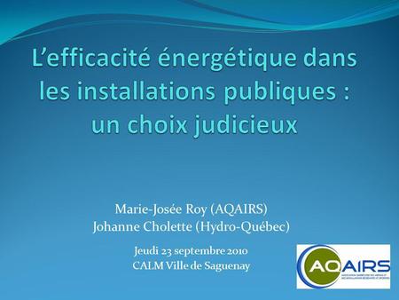 Marie-Josée Roy (AQAIRS) Johanne Cholette (Hydro-Québec)