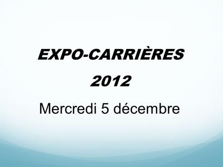 EXPO-CARRIÈRES 2012 Mercredi 5 décembre. Admission à luniversité et cote R Cégep de Saint-Hyacinthe 001 Rencontre dinformation pour laccès à luniversité