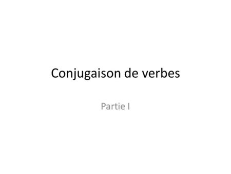 Conjugaison de verbes Partie I.
