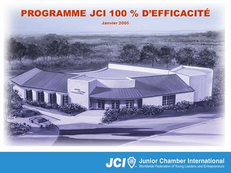 Programme JCI 100 % defficacité 01/05 PROGRAMME JCI 100 % DEFFICACITÉ Janvier 2005 PROGRAMME JCI 100 % DEFFICACITÉ Janvier 2005.