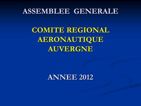 ASSEMBLEE GENERALE COMITE REGIONAL AERONAUTIQUE AUVERGNE ANNEE 2012.